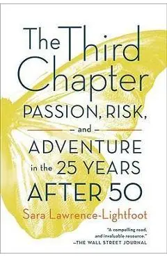 The Third Chapter: Passion, Risk, and Adventure in the 25 Years After 50 - Sara Lawrence-lightfoot