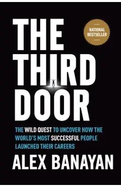 The Third Door: The Wild Quest to Uncover How the World's Most Successful People Launched Their Careers - Alex Banayan