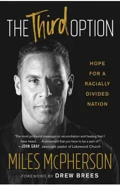 The Third Option: Hope for a Racially Divided Nation - Miles Mcpherson
