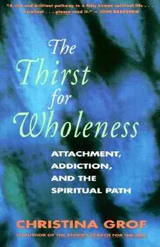 The Thirst for Wholeness: Attachment, Addiction, and the Spiritual Path, Paperback/Christina Grof