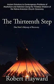 The Thirteenth Step: Ancient Solutions to the Contemporary Problems of Alcoholism and Addiction Using the Timeless Wisdom of the Native Ame, Paperback/Robert Hayward
