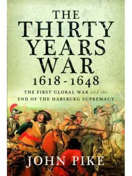 The Thirty Years War, 1618 - 1648. The First Global War and the end of Habsburg Supremacy, Paperback/John Pike