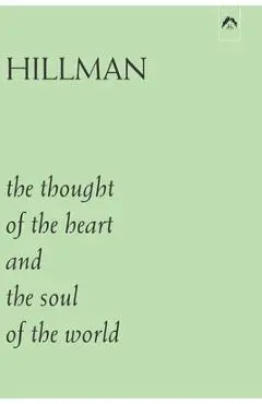 The Thought of the Heart and the Soul of the World - James Hillman