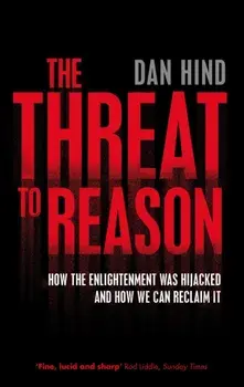 The Threat to Reason. How the Enlightenment was Hijacked and How We Can Reclaim It, Paperback/Dan Hind