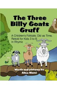 The Three Billy Goats Gruff: A Children's Folktale, Old as Time, Retold for Kids 3 - 8, In Rhyme - Alina Niemi