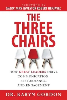 The Three Chairs: How Great Leaders Drive Communication, Performance, and Engagement, Paperback/Karyn Gordon