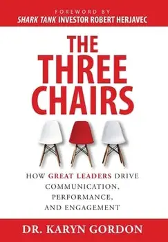 The Three Chairs: How Great Leaders Drive Communication, Performance, and Engagement, Hardcover/Karyn Gordon
