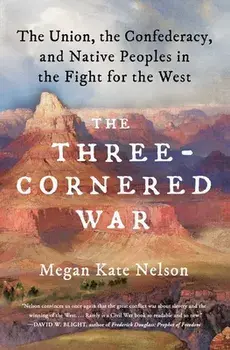 The Three-Cornered War: The Union, the Confederacy, and Native Peoples in the Fight for the West, Paperback/Megan Kate Nelson