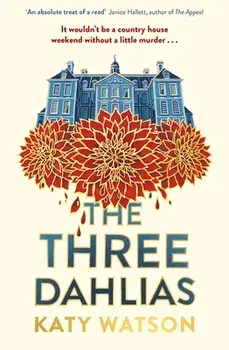 The Three Dahlias. 'An absolute treat of a read with all the ingredients of a vintage murder mystery' Janice Hallett, Hardback/Katy Watson