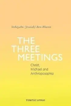 The Three Meetings. Christ, Michael and Anthroposophia, Paperback/Yeshayahu (Jesaiah) Ben-Aharon