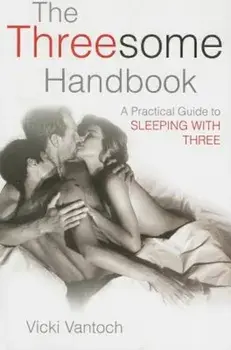 The Threesome Handbook: A Practical Guide to Sleeping with Three, Paperback/Vicki Vantoch