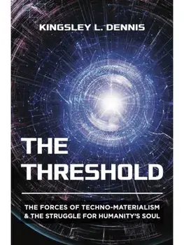 The Threshold. The Forces of Techno-Materialism and the Struggle for Humanity’s Soul, Paperback/Kingsley L. Dennis
