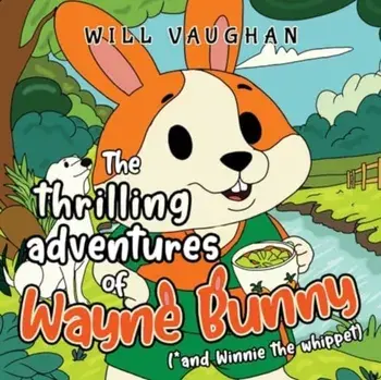 The thrilling adventures of Wayne Bunny (*and Winnie the whippet), Paperback/Will Vaugn