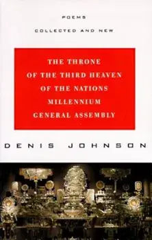 The Throne of the Third Heaven of the Nations Millennium General Assembly: Poems Collected and New, Paperback/Denis Johnson