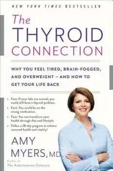 The Thyroid Connection: Why You Feel Tired, Brain-Fogged, and Overweight -- And How to Get Your Life Back, Paperback/Amy Myers