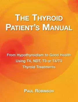 The Thyroid Patient's Manual: Recovering from Hypothyroidism from Start to Finish, Paperback/Paul Robinson