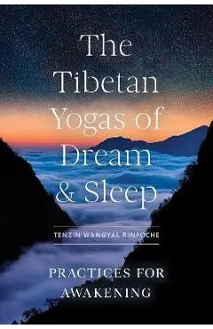 The Tibetan Yogas of Dream and Sleep: Practices for Awakening - Tenzin Wangyal Rinpoche