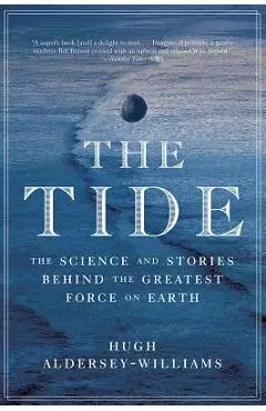 The Tide: The Science and Stories Behind the Greatest Force on Earth - Hugh Aldersey-williams