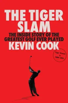 The Tiger Slam. The inside story of the greatest golf ever played, Hardback/Kevin Cook