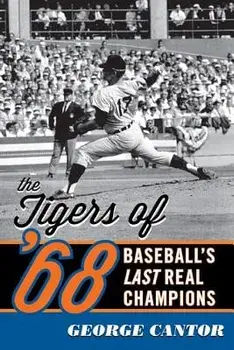 The Tigers of '68: Baseball's Last Real Champions, Paperback/George Cantor