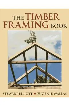 The Timber Framing Book - Stewart Elliott