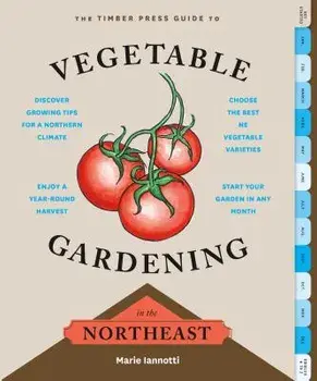 The Timber Press Guide to Vegetable Gardening in the Northeast, Paperback/Marie Iannotti