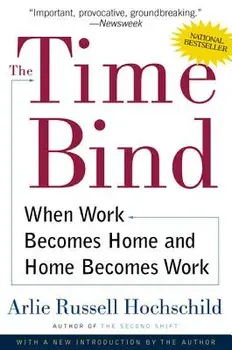 The Time Bind: When Work Becomes Home and Home Becomes Work, Paperback/Arlie Russell Hochschild