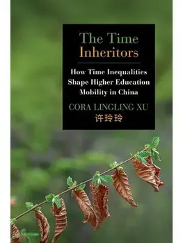 The Time Inheritors. How Time Inequalities Shape Higher Education Mobility in China, Hardback/Cora Lingling Xu
