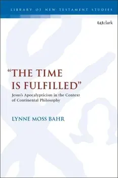 "The Time Is Fulfilled". Jesus's Apocalypticism in the Context of Continental Philosophy, Paperback/Dr. Lynne Moss Bahr