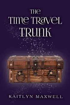 The Time Travel Trunk, Paperback/Kaitlyn Maxwell