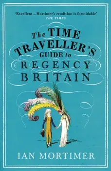The Time Traveller's Guide to Regency Britain, Paperback/Ian Mortimer