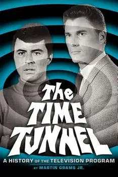 The Time Tunnel: A History of the Television Series, Paperback/Jr. Grams, Martin