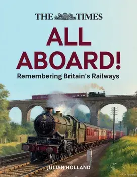 The Times All Aboard!. Remembering Britain's Railways, Hardback/Times Books