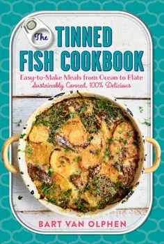 The Tinned Fish Cookbook: Easy-To-Make Meals from Ocean to Plate--Sustainably Canned, 100% Delicious, Hardcover/Bart Van Olphen