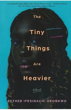 The Tiny Things Are Heavier - Esther Ifesinachi Okonkwo