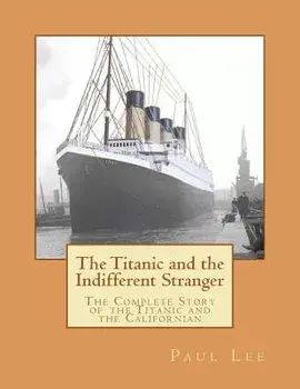 The Titanic and the Indifferent Stranger: The Complete Story of the Titanic and the Californian, Paperback/Paul Lee