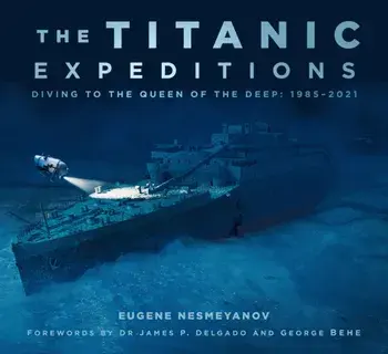 The Titanic Expeditions. Diving to the Queen of the Deep: 1985-2021, 2 ed, Paperback/Eugene Nesmeyanov
