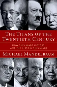 The Titans of the Twentieth Century. How They Made History and the History They Made, Hardback/***