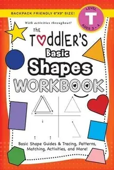 The Toddler's Basic Shapes Workbook: (Ages 3-4) Basic Shape Guides and Tracing, Patterns, Matching, Activities, and More! (Backpack Friendly 6x9 Size)/Lauren Dick