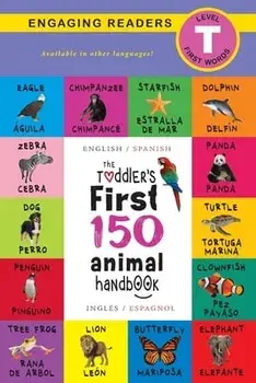 The Toddler's First 150 Animal Handbook: Bilingual (English / Spanish) (Inglés / Español): Pets, Aquatic, Forest, Birds, Bugs, Arctic, Tropical, Under/Ashley Lee