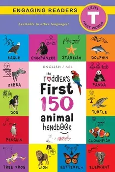 The Toddler's First 150 Animal Handbook (English / American Sign Language - ASL): Pets, Aquatic, Forest, Birds, Bugs, Arctic, Tropical, Underground, A/Ashley Lee