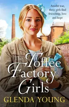 The Toffee Factory Girls. The first in an unforgettable wartime trilogy about love, friendship, secrets and toffee . . ., Paperback/Glenda Young
