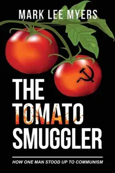 The Tomato Smuggler: How One Man Stood Up to Communism, Paperback/Mark Lee Myers