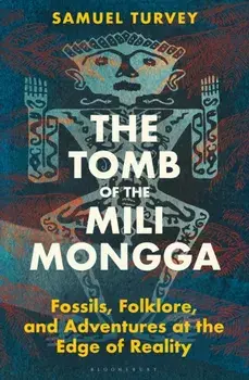 The Tomb of the Mili Mongga. Fossils, Folklore, and Adventures at the Edge of Reality, Hardback/Samuel Turvey