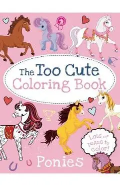The Too Cute Coloring Book: Ponies - Little Bee Books