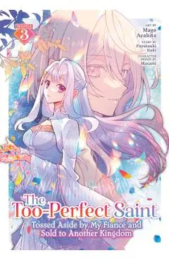 The Too-Perfect Saint: Tossed Aside by My Fiancé and Sold to Another Kingdom (Manga) Vol. 3 - Fuyutsuki Koki