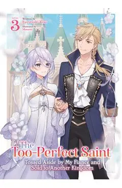 The Too-Perfect Saint: Tossed Aside by My Fiancé and Sold to Another Kingdom (Light Novel) Vol. 3 - Fuyutsuki Koki