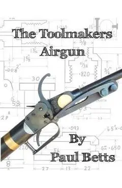 The Toolmakers Airgun - Paul Betts
