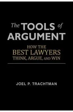 The Tools of Argument: How the Best Lawyers Think, Argue, and Win - Joel P. Trachtman