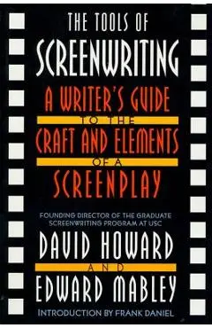 The Tools of Screenwriting: A Writer's Guide to the Craft and Elements of a Screenplay - David Howard